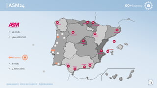 | ASM24
5
QUALIDADE | FOCO NO CLIENTE | FLEXIBILIDADE
 16 HUBs
 360 AGENCIAS
 8 HUBs
 4 ARMAZÉNS
Las Palmas
GC
A Corunã Bilbao
San Sebastian
Barcelona
Zaragoza
Madrid
Benavente
Valencia
Sevilla
Málaga
Granada
Almería
 