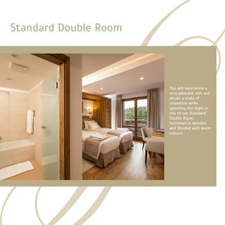 You will experience a
very pleasant rest and
attain a state of
relaxation while
spending the night in
one of our Standard
Double Room,
furnished in wooden
and flooded with warm
colours.
Standard Double Room
 