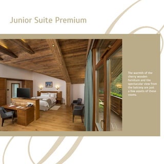 Junior Suite Premium
The warmth of the
cherry wooden
furniture and the
spectacular view from
the balcony are just
a few assets of these
rooms.
 