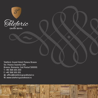 Teleferic Grand Hotel Poiana Brasov
Str. Poiana Soarelui 243,
Brasov, Romania, Cod Postal 500001
T. +40 368 100 200
F. +40 368 100 201
@. office@telefericgrandhotel.ro
W. www.telefericgrandhotel.ro
 