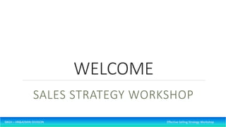 SBGH – HR&ADMIN DIVISION Effective Selling Strategy Workshop
WELCOME
SALES STRATEGY WORKSHOP
 