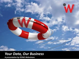 Your Data, Our Business
A presentation by ICONZ-Webvisions
 