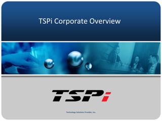 Technology Solutions Provider, Inc.
TSPi Corporate Overview
 