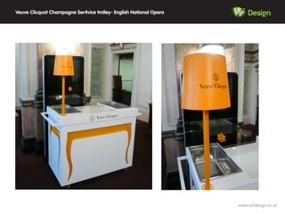 Design
www.w3design.co.uk
Veuve Clicquot Champagne Ser4vice trolley- English National Opera
 