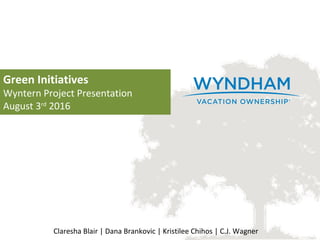 Green Initiatives
Wyntern Project Presentation
August 3rd
2016
Claresha Blair | Dana Brankovic | Kristilee Chihos | C.J. Wagner
 