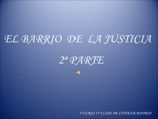 EL BARRIO DE LA JUSTICIA
2ª PARTE

3º CURSO 15ª CLASE DE CONOCER MADRID

 