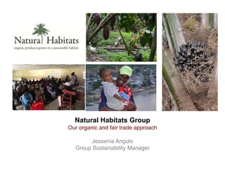 Natural Habitats Group
Our organic and fair trade approach
Jessenia Angulo
Group Sustainability Manager
 