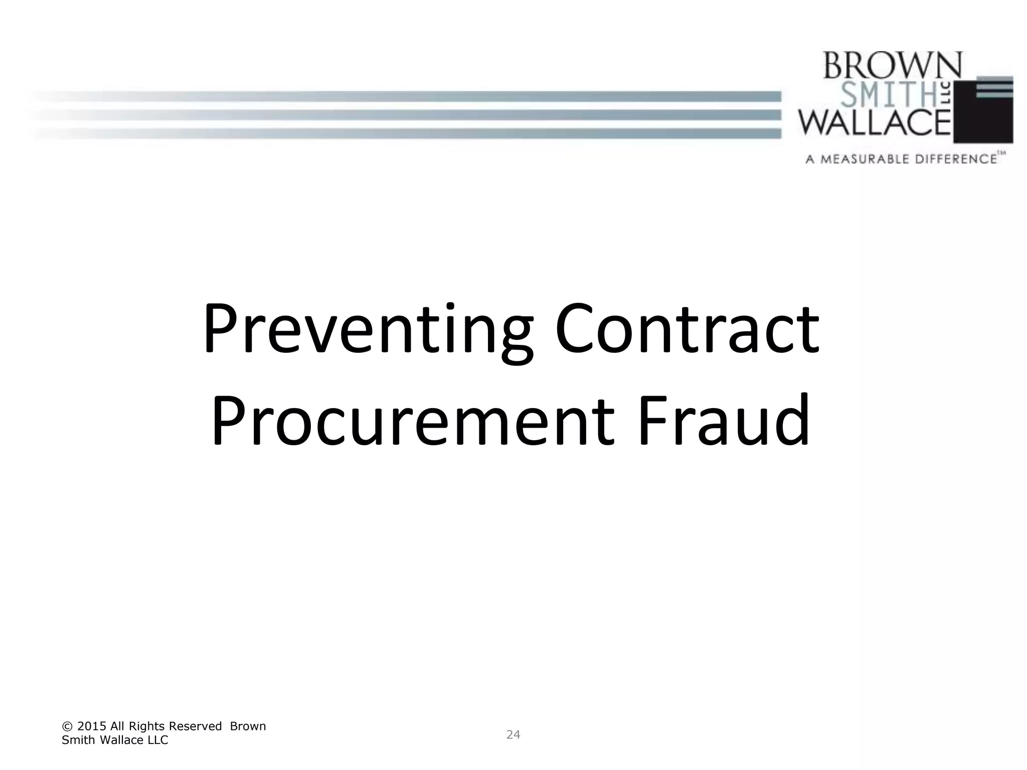 24
© 2015 All Rights Reserved Brown
Smith Wallace LLC
Preventing Contract
Procurement Fraud
 