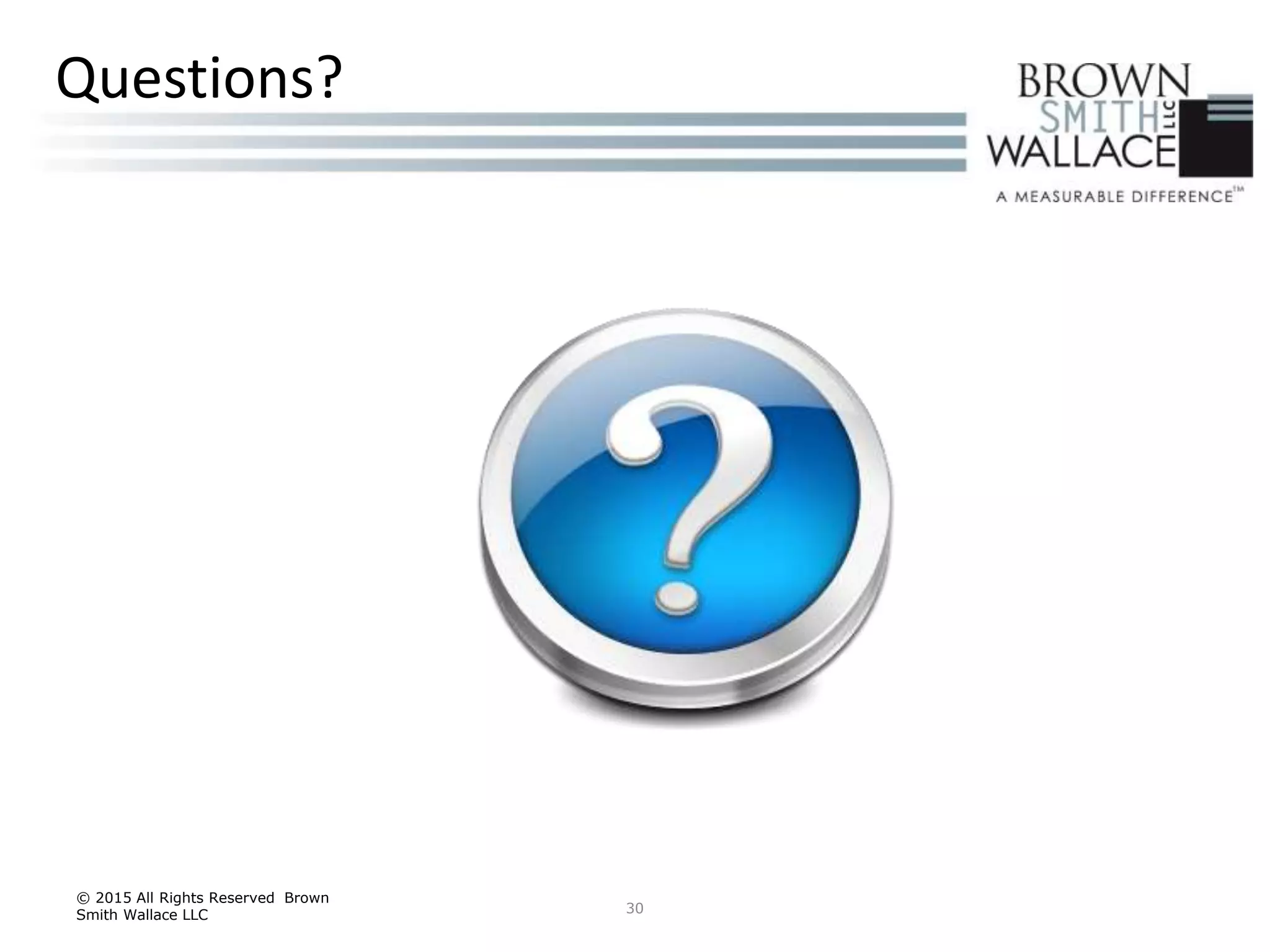 © 2015 All Rights Reserved Brown
Smith Wallace LLC 30
Questions?
 