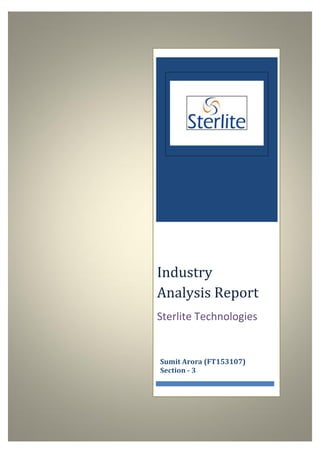 Industry
Analysis Report
Sterlite Technologies
Sumit Arora (FT153107)
Section - 3
 