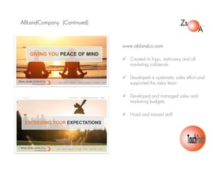 ABLandCompany (Continued)
www.ablandco.com
 Created its logo, stationery and all
marketing collaterals
 Developed a systematic sales effort and
supported the sales team
 Developed and managed sales and
marketing budgets
 Hired and trained staff
 