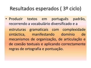 “Entende-se por escrita o resultado, dotado de significado e conforme à gramática da língua, de um processo de fixação linguística que convoca o conhecimento do sistema de representação gráfica adoptado, bem como processos cognitivos e translinguísticos complexos(planeamento, textualização, revisão, correcção e reformulação do texto)”(PPEB pág. 16)