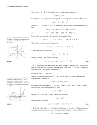 with roots , . So the solution of the complementary equation is
Since is a polynomial of degree 2, we seek a particular solution of the form
Then and so, substituting into the given differential equation, we
have
or
Polynomials are equal when their coefﬁcients are equal. Thus
The solution of this system of equations is
A particular solution is therefore
and, by Theorem 3, the general solution is
If (the right side of Equation 1) is of the form , where and are constants,
then we take as a trial solution a function of the same form, , because the
derivatives of are constant multiples of .
EXAMPLE 2 Solve .
SOLUTION The auxiliary equation is with roots , so the solution of the
complementary equation is
For a particular solution we try . Then and . Substi-
tuting into the differential equation, we have
so and . Thus, a particular solution is
and the general solution is
If is either or , then, because of the rules for differentiating the
sine and cosine functions, we take as a trial particular solution a function of the form
yp͑x͒ ෇ A cos kx ϩ B sin kx
C sin kxC cos kxG͑x͒
y͑x͒ ෇ c1 cos 2x ϩ c2 sin 2x ϩ
1
13 e3x
yp͑x͒ ෇
1
13 e3x
A ෇
1
1313Ae3x
෇ e3x
9Ae3x
ϩ 4͑Ae3x
͒ ෇ e3x
ypЉ ෇ 9Ae3x
ypЈ ෇ 3Ae3x
yp͑x͒ ෇ Ae3x
yc͑x͒ ෇ c1 cos 2x ϩ c2 sin 2x
Ϯ2ir2
ϩ 4 ෇ 0
yЉ ϩ 4y ෇ e3x
ek x
ek x
yp͑x͒ ෇ Aek x
kCCek x
G͑x͒
y ෇ yc ϩ yp ෇ c1ex
ϩ c2 eϪ2x
Ϫ
1
2 x2
Ϫ
1
2 x Ϫ
3
4
yp͑x͒ ෇ Ϫ
1
2 x2
Ϫ
1
2 x Ϫ
3
4
C ෇ Ϫ
3
4B ෇ Ϫ
1
2A ෇ Ϫ
1
2
2A ϩ B Ϫ 2C ෇ 02A Ϫ 2B ෇ 0Ϫ2A ෇ 1
Ϫ2Ax2
ϩ ͑2A Ϫ 2B͒x ϩ ͑2A ϩ B Ϫ 2C͒ ෇ x2
͑2A͒ ϩ ͑2Ax ϩ B͒ Ϫ 2͑Ax2
ϩ Bx ϩ C͒ ෇ x2
ypЉ ෇ 2AypЈ ෇ 2Ax ϩ B
yp͑x͒ ෇ Ax2
ϩ Bx ϩ C
G͑x͒ ෇ x2
yc ෇ c1ex
ϩ c2 eϪ2x
Ϫ2r ෇ 1
2 ■ NONHOMOGENEOUS LINEAR EQUATIONS
■ ■ Figure 1 shows four solutions of the differen-
tial equation in Example 1 in terms of the particu-
lar solution and the functions
and .t͑x͒ ෇ eϪ2x
f ͑x͒ ෇ exyp
■ ■ Figure 2 shows solutions of the differential
equation in Example 2 in terms of and the
functions and .
Notice that all solutions approach as
and all solutions resemble sine functions when
is negative.x
x l ϱϱ
t͑x͒ ෇ sin 2xf ͑x͒ ෇ cos 2x
yp
FIGURE 1
8
_5
_3 3
yp
yp+3g
yp+2f
yp+2f+3g
FIGURE 2
4
_2
_4 2
yp
yp+g
yp+f
yp+f+g
 
