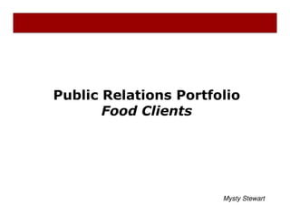 Public Relations Portfolio
Food Clients
Mysty Stewart
 