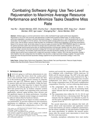 1
Combating Software Aging: Use Two-Level
Rejuvenation to Maximize Average Resource
Performance and Minimize Tasks Deadline Miss
Rate
Hao Wu ∗, Student Member, IEEE, Chunhui Guo ∗, Student Member, IEEE, Xiayu Hua ∗, Student
Member, IEEE, Igor Lopes †, Shangping Ren ∗, Senior Member, IEEE
Abstract—Software aging is a common phenomenon which is often manifested through system performance degradation.
Rejuvenation is one of the most commonly used approaches to handle issues caused by software aging. To combat resource
performance degradation, we present a two-level rejuvenation strategy, i.e., interleaving a set of n warm rejuvenations with one cold
rejuvenation. Our ﬁrst target is to ﬁnd the optimal n that maximizes system average performance when no application’s information is
known a priori. We ﬁrst deﬁne a resource model that takes into consideration of performance degradation and two-level rejuvenations.
Based on the resource model, we formally analyze the resource supply and present the MAX-PERFORMANCE algorithm to determine
the optimal rejuvenation pattern that maximizes the average resource performance. When a task is deployed on the resource,
maximized average resource performance does not necessarily guarantee minimized task’s deadline miss rate. Hence, our second
target is to design a dynamic two-level rejuvenation strategy that minimizes task’s deadline miss rate when a real-time periodic task is
deployed on the resource. The simulation results show that with a two-level rejuvenation strategy, we can achieve 25.22% higher
average resource performance compared with a single level rejuvenation strategy. In addition, with a two-level rejuvenation strategy, a
task’s deadline miss rate is always less than the deadline miss rate when a single rejuvenation strategy is applied. The experimental
results also show that asynchronized rejuvenation strategy outperforms the synchronized rejuvenation strategy in most of the
scenarios.
Index Terms—Software Aging, Performance Degradation, Resource Model, Two-Level Rejuvenation, Resource Supply Analysis,
Deadline Miss Rate Minimization Resource Performance Maximization
!
1 INTRODUCTION
HARDWARE aging is a well know phenomenon in com-
puter systems that slows down the system perfor-
mance and eventually leads to transient failure [2]. Simi-
lar to the hardware aging, software running on computer
systems also ages [17]. Software aging is usually caused
by memory leaks and error accumulation. Unlike the hard-
ware aging that may take long time to impact the system
performance, the software aging may reveal in a relatively
short time period [11], [2]. As modern computer systems
are getting more complex and supporting more concurrent
applications, software aging becomes more obvious and
has signiﬁcant impacts on system performance. According
to [3], nowadays, computer system outages are caused more
by software failures than by hardware failures.
Software aging also has an impact on today’s mobile de-
vice performance. To provide evidences for such slowdown
phenomena on cellphones, we have written an Android
APP which computes the multiplication of two 500 × 500
∗The authors are with Department of Computer Science, Illinois Institute of
Technology, Chicago, IL 60616, USA
∗{ hwu28, cguo13, xhua}@hawk.iit.edu, ren@iit.edu
∗The research is supported in part by NSF under grant number CAREER
0746643, CNS 1018731, CNS 1035894, and CPS 1545008.
†Igor Lopes is with Department of Computer Science, University of Idaho.
oliv7721@vandals.uidaho.edu
matrices and records the computation time. The APP runs
on a cellphone with a Qualcomm 1.5GHz dual-core, 1G
RAM, and 2G internal storage. The APP is the only appli-
cation running on the cellphone under Android 2.3.6. Fig. 1
shows the measurements of the computation time of matrix
multiplication over about 5 days. Each point represents
the average computation time of 300 matrix multiplication
computations. From Fig. 1, we have following observations:
1) The computation time within the interval [1, 10],
[15, 20], [24, 39], and [42, 53] has an increasing trend,
which indicates that the cellphone suffers from aging
effects.
2) The computation time within the [10, 15], [20, 24] and
[39, 42] intervals have a decreasing trend. The log ﬁle
indicates that the cellphone was rebooted at point 10;
and the matrix multiplication application was restarted
at point 20 and 39.
The second observation also indicates that both cell-
phone reboot (cold rejuvenation) and application restart
(warm rejuvenation) can restore a cellphone’s performance,
but the restore capability of cold rejuvenation is higher than
the warm rejuvenation. In addition, the resource perfor-
mance after the second warm rejuvenation is lower than
the ﬁrst warm rejuvenation.
Currently, smartphone subsystems have reset mecha-
 