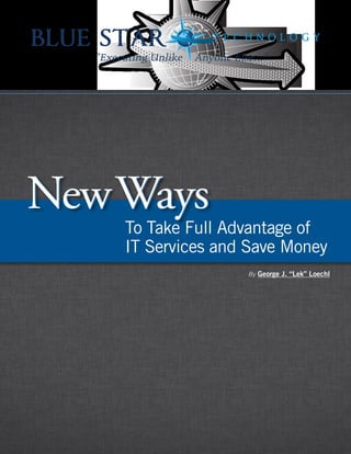 Managed Services | Cloud Services | VoIP | IT Staffing | Development | Document Management
To Take Full Advantage of
IT Services and Save Money
NewWaysNewWays
By George J. “Lek” Loechl
 
