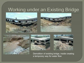 Demolition of existing bridge, inside creating
a temporary way for water flow
 
