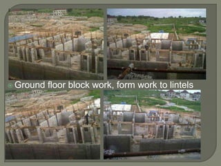  Ground floor block work, form work to lintels
 