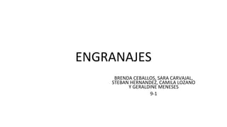 ENGRANAJES
BRENDA CEBALLOS, SARA CARVAJAL,
STEBAN HERNANDEZ, CAMILA LOZANO
Y GERALDINE MENESES
9-1
 