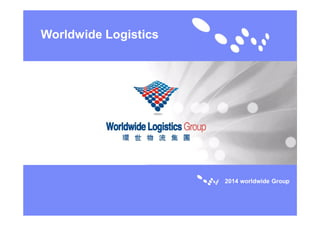 Worldwide Logistics
2014 worldwide Group
 