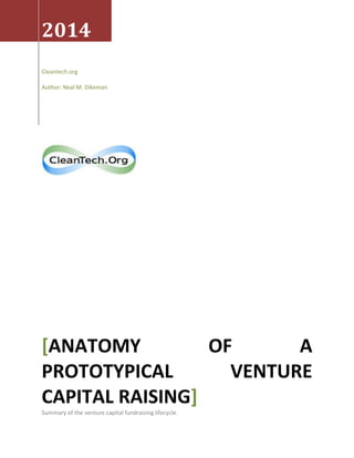 2014
Cleantech.org
Author: Neal M. Dikeman
[ANATOMY OF A
PROTOTYPICAL VENTURE
CAPITAL RAISING]
Summary of the venture capital fundraising lifecycle.
 