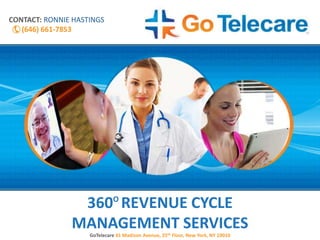 360O
REVENUE CYCLE
MANAGEMENT SERVICES
GoTelecare 41 Madison Avenue, 25th Floor, New York, NY 10010
CONTACT: RONNIE HASTINGS
(646) 661-7853
 