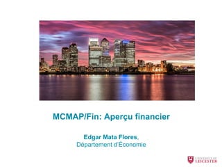 MCMAP/Fin: Aperçu financier
Edgar Mata Flores,
Département d’Économie
 