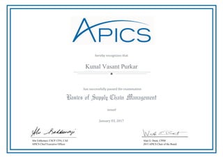 hereby recognizes that
●
has successfully passed the examination
Basics of Supply Chain Management
issued
Abe Eshkenazi, CSCP, CPA, CAE
APICS Chief Executive Officer
Alan G. Dunn, CPIM
2015 APICS Chair of the Board
Kunal Vasant Purkar
January 03, 2017
 