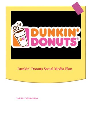 Dunkin’ Donuts Social Media Plan
TASHIA LYNN BRAMHAN
 