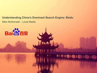 Understanding China’s Dominant Search Engine: Baidu 
Mike Motherwell – Lined Media 
 