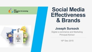 Social Media
Effectiveness
& Brands
Joseph Sursock
Digital e-commerce and Marketing
Principal Advisor
16th Dec 2015
 