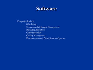 Software
Software
Categories Include:
Scheduling
Cost control & Budget Management
Resource Allocation
Communication
Quality Management
Documentation or Administration Systems
 