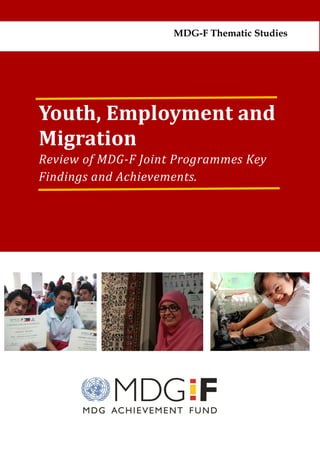 Youth, Employment and
Migration
Review of MDG-F Joint Programmes Key
Findings and Achievements.
MDG-F Thematic Studies
 