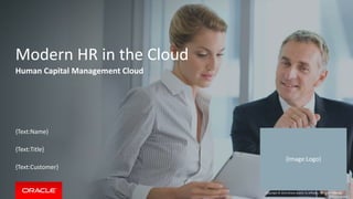 Copyright © 2014 Oracle and/or its affiliates. All rights reserved.
Modern HR in the Cloud
Human Capital Management Cloud
{Text:Name}
{Text:Title}
{Text:Customer}
{Image:Logo}
 