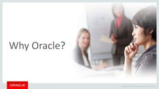 Copyright © 2014 Oracle and/or its affiliates. All rights reserved.
Why Oracle?
 