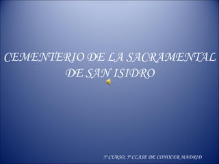CEMENTERIO DE LA SACRAMENTAL
DE SAN ISIDRO

3º CURSO, 5ª CLASE DE CONOCER MADRID

 