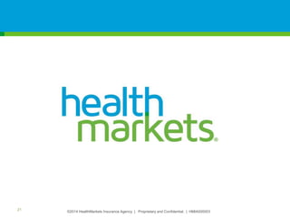 ©2014 HealthMarkets Insurance Agency | Proprietary and Confidential. | HMIA000003
21
 