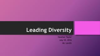 Leading Diversity
Heather Taylor
July 10, 2016
Mr. Levith
 