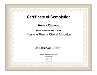Certificate of Completion
Vonda Thomas
Has Completed the Course
Hormone Therapy Clinical Education
Restore Health Education Team
RestoreHealth
2015-04-05
1177083057
 