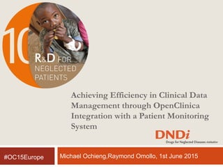 Achieving Efficiency in Clinical Data
Management through OpenClinica
Integration with a Patient Monitoring
System
Michael Ochieng,Raymond Omollo, 1st June 2015#OC15Europe
 