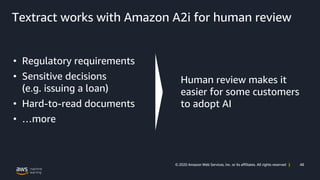 48© 2020 Amazon Web Services, Inc. or its affiliates. All rights reserved |
• Regulatory requirements
• Sensitive decision...