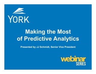 Making the Most
of Predictive Analytics
Presented by JJ Schmidt, Senior Vice President
 