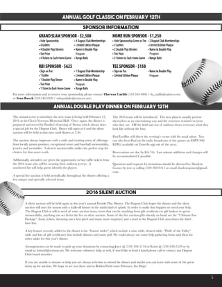 5
The annual event to introduce the new team is being held February 12,
2016 at the Clovis Veterans Memorial Hall. Once again, the dinner is
prepared and served by Pardini’s Catering of Fresno which always does
a special job for the Dugout Club. Doors will open at 6 and the silent
auction will be held at that time until dinner at 7:30.
The auction always impresses with a wide and exciting array of offerings
from locally grown produce, exceptional wines and baseball memorabilia,
jewelry and wearables. A dessert auction table makes the perfect stop for
choices for that sweet tooth.
Additionally, attendees are given the opportunity to buy raffle tickets from
the 2016 team who will be wearing their uniform jerseys. A
numbered list will help guests identify the players.
A special live auction is held periodically throughout the dinner offering a
few unique and specially selected items.
A silent auction will be held again at this year’s annual Double Play Dinner. The Dugout Club hopes the dinner and the silent
auction will start the season with a walk-off homer in the ninth kind of splash. In order to make that happen we need your help.
The Dugout Club is still in need of some auction items, items that can be anything from gift certificates to gift baskets to sports
memorabilia, anything you see fit for the live or silent auction. Some of the live auction gifts already on hand are the “Ultimate Fan
Package” (food, tickets, throwing out a first pitch and many more surprises) and a stool in the Dugout Club area down the third
base line.
A key feature recently added to the dinner is the “feature tables” which include a wine table, dessert table, “Pride of the Valley”
table and lots of gift certificates that include dinners and some golf. We could always use some help gathering items and ideas for
other tables for this year’s dinner.
Arrangements can be made to pick up your donations by contacting Joyce @ (559) 434-5714 or Kristi @ (559) 638-5529 or by
email at: krisrod@verizon.net. We welcome volunteer help as well, if you’d like to lend a hand please call or contact any Dugout
Club board member.
If you are unable to donate or help you are always welcome to attend the dinner and maybe you can leave with some of the great
items up for auction. We hope to see you there and at Beiden Field come February. Go Dogs!
The 2016 team will be introduced. The new players usually present
themselves in an entertaining way and the returners remind everyone
who they are. Off the field and out of uniform shows everyone what they
look like without the hats.
Paul Loeffler will direct the evening’s events with his usual talent. You
can also hear Paul on the radio broadcasts of the games on ESPN 940
KFIG (available on Tune-In app out of the area).
Reservations are due by Feb 7th. Last minute additions and changes will
be accommodated if possible.
Questions and requests for invitations should be directed to: Sharlene
Gomes by text or calling (559) 269-9115 or email sharlenegomes@gmail.
com.
ANNUAL DOUBLE PLAY DINNER ON FEBRUARY 12TH
2016 SILENT AUCTION
ANNUAL GOLF CLASSIC ON FEBRUARY 12TH
SPONSOR INFORMATION
For more information and to reserve your sponsorship please contact Theresa Carlile (559.349.4006 / tb_carlile@yahoo.com)
or Stan Busch (559.346.0320 / snbquailake@comcast.net).
 