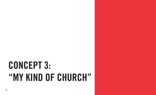 28
CONCEPT 3:
“MY KIND OF CHURCH”
 