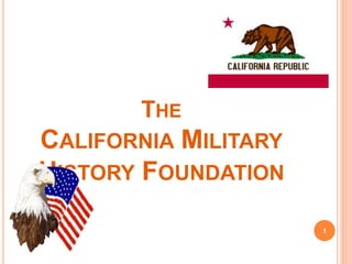 THE
CALIFORNIA MILITARY
HISTORY FOUNDATION
1
 