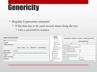 Genericity
• Regular Expression extractor
• If the data has to be used several times along the test
• Like a sessionId for instance.
 