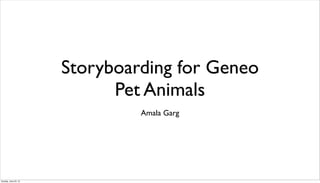 Storyboarding for Geneo
Pet Animals
Amala Garg
Sunday, June 23, 13
 