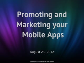Promoting and
Marketing your
 Mobile Apps
   August 23, 2012

   Copyright 2012 © Xamarin Inc. All rights reserved
 