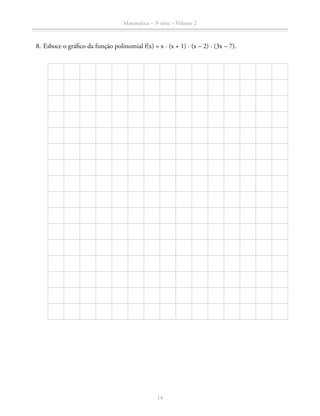 Matemática – 3a
série – Volume 2
14
	 8.	Esboce o gráfico da função polinomial f(x) = x · (x + 1) · (x – 2) · (3x – 7).
 