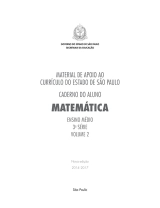 MATERIAL DE APOIO AO
CURRÍCULO DO ESTADO DE SÃO PAULO
CADERNO DO ALUNO
MATEMÁTICA
ENSINO MÉDIO
3a
SÉRIE
VOLUME 2
Nova edição
2014-2017
governo do estado de são paulo
secretaria da educação
São Paulo
 